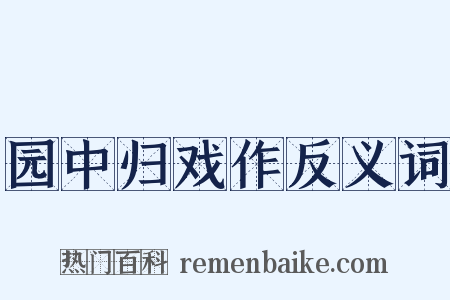 园中归戏作反义词是什么意思的图片